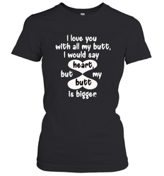 I Love You With All My Butt Would Say Heart Women's T-Shirt