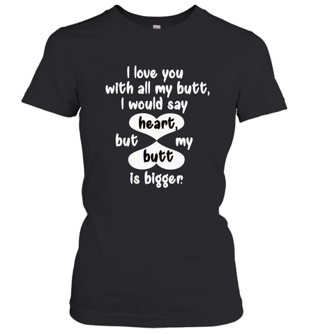 I Love You With All My Butt Would Say Heart Women's T-Shirt Women's T-Shirt / Black / S Women's T-Shirt - trendytshirts1