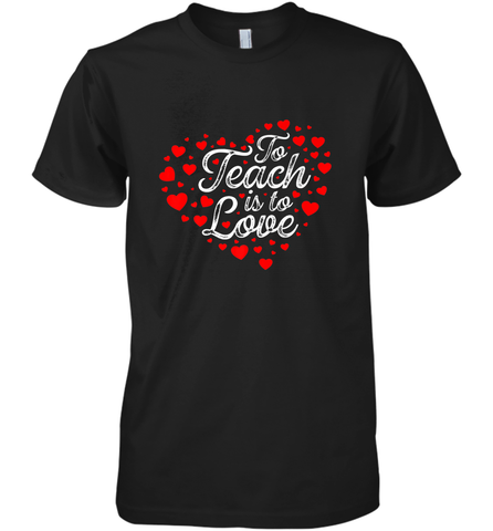 Teach Is To Love Valentine's Day School classroom Art Heart Men's Premium T-Shirt Men's Premium T-Shirt / Black / XS Men's Premium T-Shirt - trendytshirts1