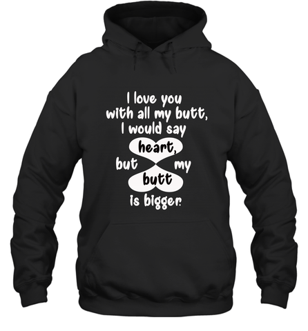 I Love You With All My Butt Would Say Heart Hooded Sweatshirt Hooded Sweatshirt / Black / S Hooded Sweatshirt - trendytshirts1