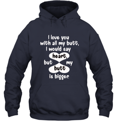 I Love You With All My Butt Would Say Heart Hooded Sweatshirt