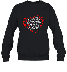 Teach Is To Love Valentine's Day School classroom Art Heart Crewneck Sweatshirt