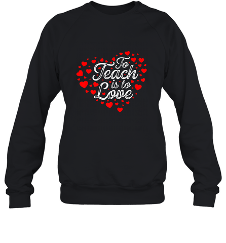 Teach Is To Love Valentine's Day School classroom Art Heart Crewneck Sweatshirt Crewneck Sweatshirt / Black / S Crewneck Sweatshirt - trendytshirts1