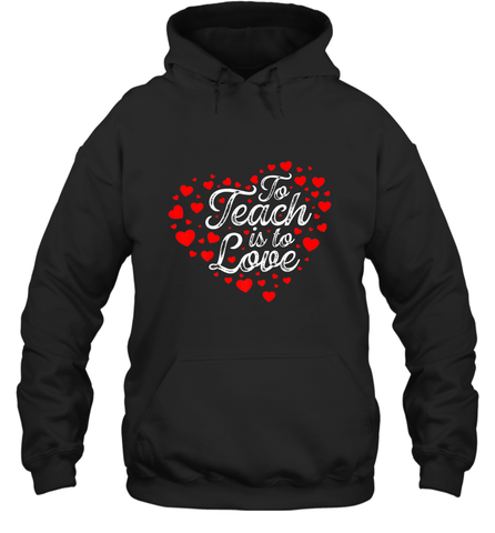 Teach Is To Love Valentine's Day School classroom Art Heart Hooded Sweatshirt Hooded Sweatshirt / Black / S Hooded Sweatshirt - trendytshirts1
