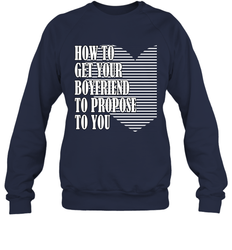 How to get your boyfriend propose to you Valentine Crewneck Sweatshirt