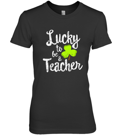Teacher St. Patrick's Day Shirt, Lucky To Be A Teacher Women's Premium T-Shirt Women's Premium T-Shirt / Black / XS Women's Premium T-Shirt - trendytshirts1