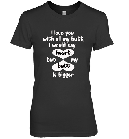 I Love You With All My Butt Would Say Heart Women's Premium T-Shirt Women's Premium T-Shirt / Black / XS Women's Premium T-Shirt - trendytshirts1