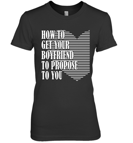 How to get your boyfriend propose to you Valentine Women's Premium T-Shirt Women's Premium T-Shirt / Black / XS Women's Premium T-Shirt - trendytshirts1