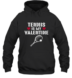 Tennis Is My Valentine Funny Gift For Women Hooded Sweatshirt