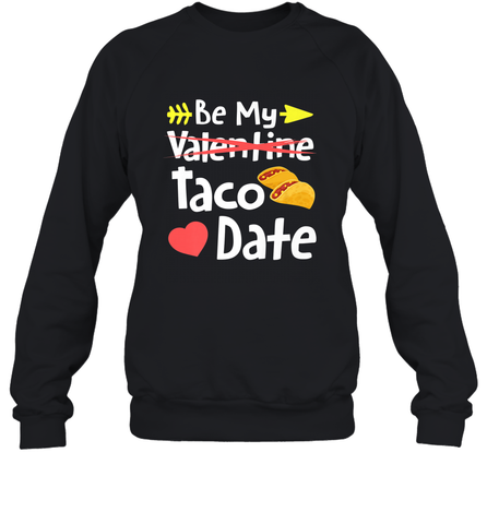Be My Taco Date Funny Valentine's Day Pun Mexican Food Joke Crewneck Sweatshirt Crewneck Sweatshirt / Black / S Crewneck Sweatshirt - trendytshirts1