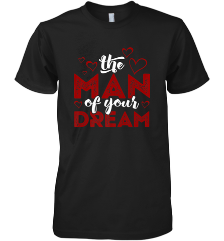 Man Of Your Dreams Valentine's Day Art Graphics Heart Lover Men's Premium T-Shirt Men's Premium T-Shirt / Black / XS Men's Premium T-Shirt - trendytshirts1