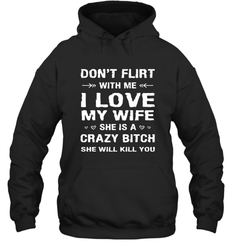 Don't Flirt With Me I Love Wife Valentine's Day Husband Gift Hooded Sweatshirt