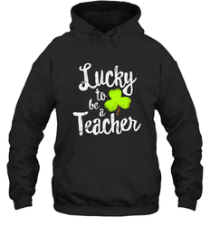 Teacher St. Patrick's Day Shirt, Lucky To Be A Teacher Hooded Sweatshirt