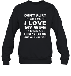 Don't Flirt With Me I Love Wife Valentine's Day Husband Gift Crewneck Sweatshirt