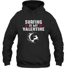 Surfing Is My Valentine Surfer Surfing Gift Hooded Sweatshirt
